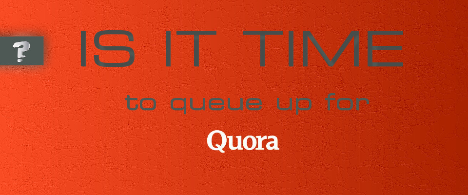 Is it time to queue up for Quora?
