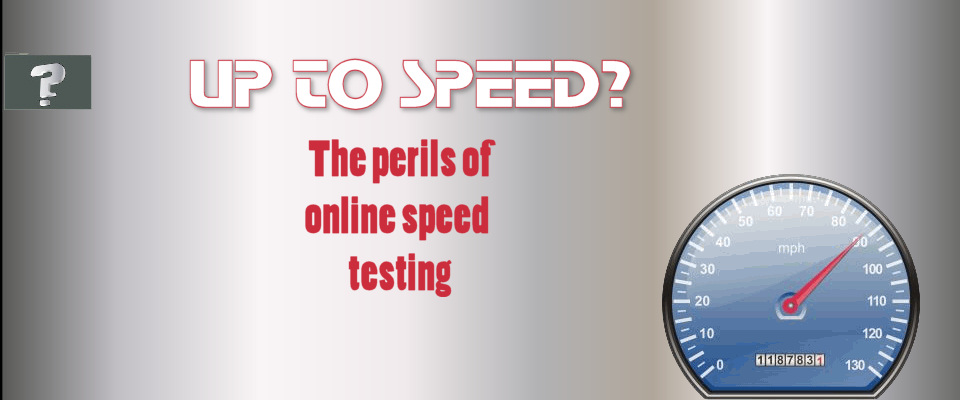 Up to speed? The perils of online speed testing