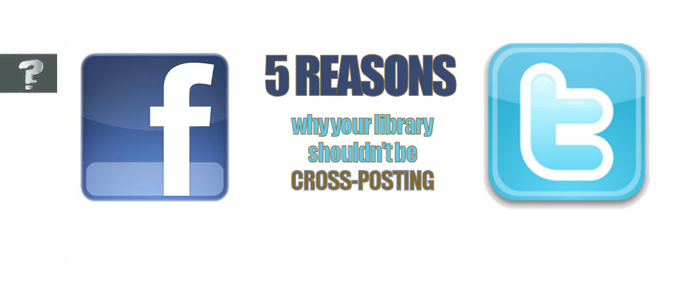 5 reasons why your library needs to stop cross-posting
