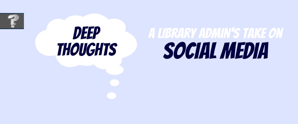 Deep thoughts: a library admin's take on social media